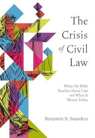 the crisis of civil law what the bible teaches about law and what it means today 1st edition benjamin b