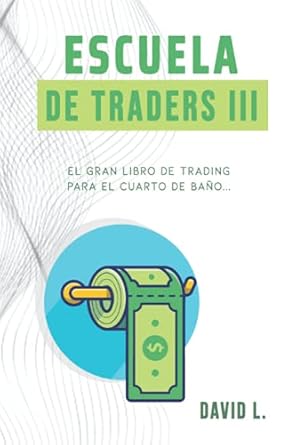 escuela de traders iii el gran libro de trading para el cuarto de bano conviertete en un mejor trader