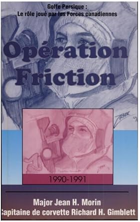 operation friction 1990 1991 golfe persique le role joue par les forces canadiennes 1st edition jean h morin