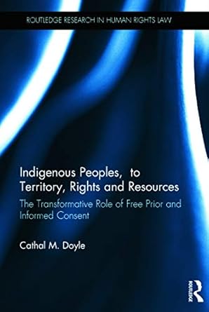 indigenous peoples title to territory rights and resources the transformative role of free prior and informed