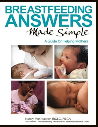 breastfeeding answers made simple a guide for helping mothers 1st edition nancy mohrbacher 0984503900,