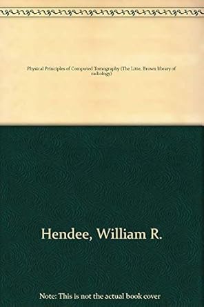 physical principles of computed tomography 1st edition william r hendee 0316355941, 978-0316355940