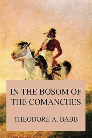 in the bosom of the comanches 1st edition theodore a babb 3849674436, 978-3849674434