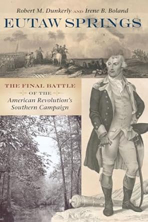 eutaw springs the final battle of the american revolutions southern campaign 1st edition robert m dunkerly