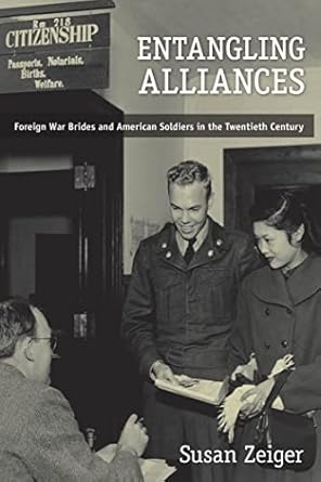 entangling alliances foreign war brides and american soldiers in the twentieth century 1st edition susan