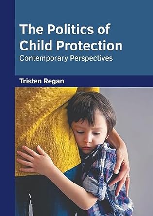 the politics of child protection contemporary perspectives 1st edition tristen regan 1647284953,