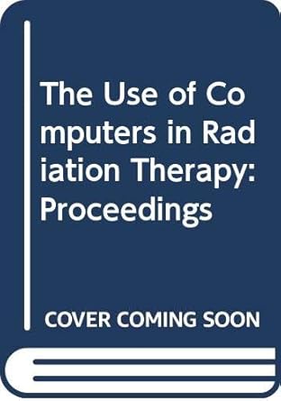 the use of computers in radiation therapy proceedings 1st edition i a d bruinvis 0444702636, 978-0444702630