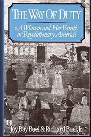 the way of duty a woman and her family in revolutionary america 1st edition jr buel, joy day richard buel