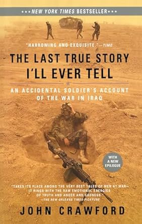 the last true story ill ever tell an accidental soldiers account of the war in iraq 1st edition john crawford