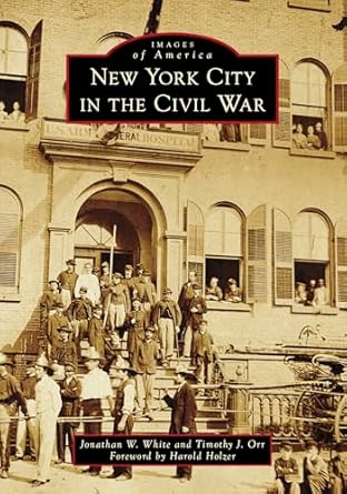 new york city in the civil war 1st edition jonathan w white ,timothy justin orr ,harold holzer 1467161578,