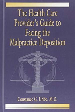 the health care providers guide to facing the malpractice deposition 1st edition m d uribe 1138443085,