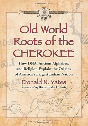 old world roots of the cherokee how dna ancient alphabets and religion explain the origins of americas