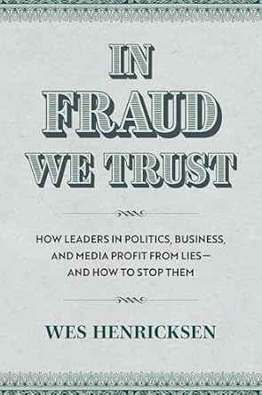 in fraud we trust how leaders in politics business and media profit from lies and how to stop them 1st