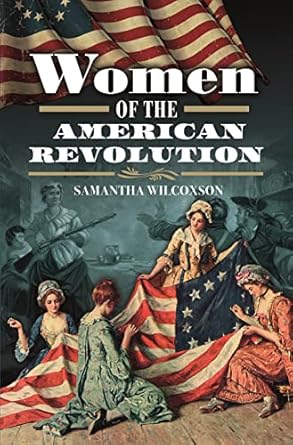 women of the american revolution 1st edition samantha wilcoxson 1399001000, 978-1399001007