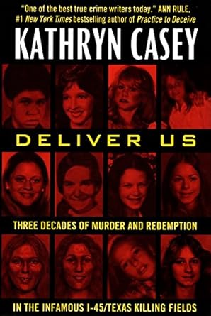 deliver us three decades of murder and redemption in the infamous i 45/texas killing fields 1st edition
