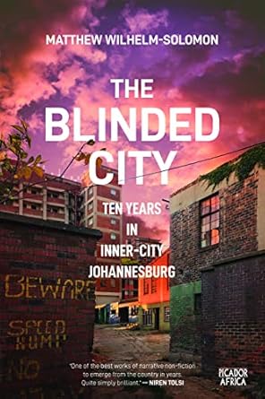 the blinded city ten years in inner city johannesburg 1st edition matthew wilhelm solomon 1770107940,
