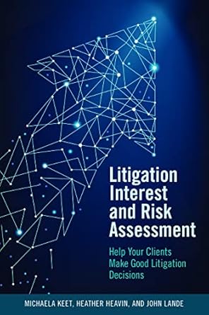 litigation interest and risk assessment help your clients make good litigation decisions 1st edition michaela