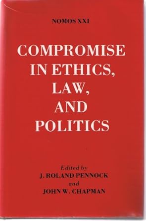 compromise in ethics law and politics nomos 21 1st edition james roland pennock ,john w chapman 0814765742,