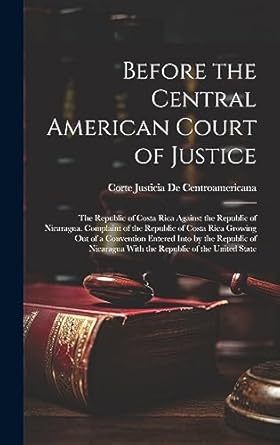before the central american court of justice the republic of costa rica against the republic of nicaragua
