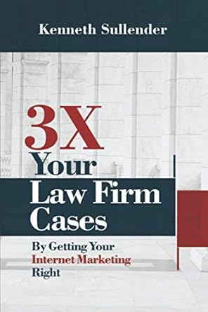 3x your law firm cases by getting your internet marketing right 1st edition kenneth sullender 1952098483,