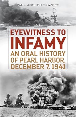 eyewitness to infamy an oral history of pearl harbor december 7 1941 1st edition paul joseph travers