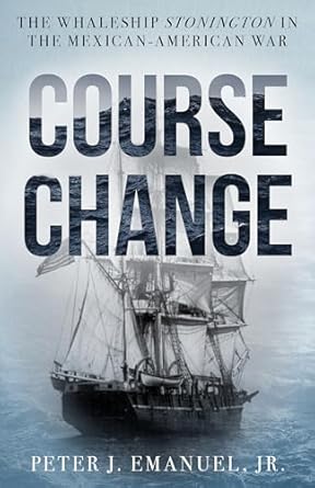 course change the whaleship stonington in the mexican american war 1st edition peter j emanuel jr 149307461x,