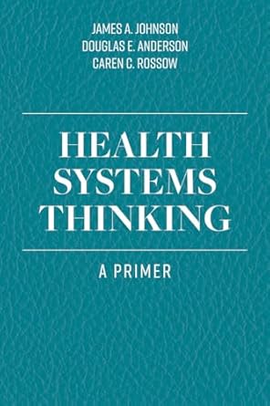health systems thinking a primer 1st edition james a johnson ,douglas e anderson ,caren c rossow 1284167143,