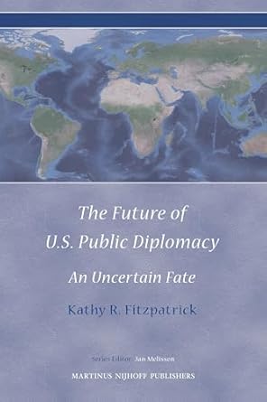 the future of u s public diplomacy an uncertain fate 1st edition kathy r fitzpatrick 9004177205,