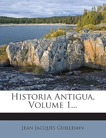 historia antigua volume 1 1st edition jean jacques guillemin 1272373371, 978-1272373375