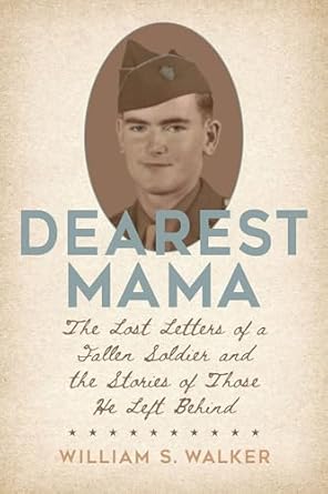 dearest mama the lost letters of a fallen soldier and the stories of those he left behind 1st edition william