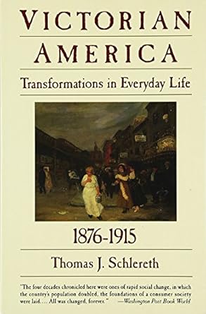 victorian america transformations in everyday life 1876 1915 1st edition thomas j schlereth 0060921609,