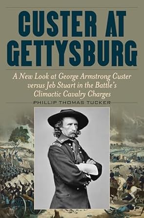 custer at gettysburg a new look at george armstrong custer versus jeb stuart in the battles climactic cavalry
