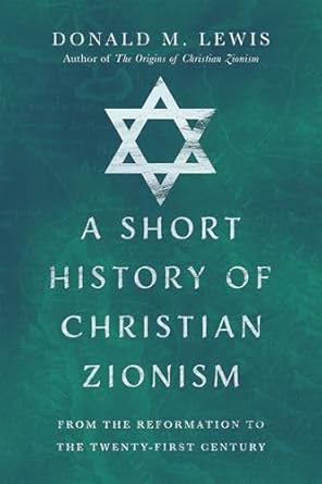 a short history of christian zionism from the reformation to the twenty first century 1st edition donald m