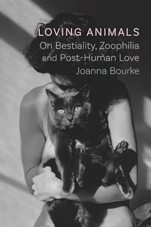 loving animals on bestiality zoophilia and post human love 1st edition joanna bourke 1789143101,