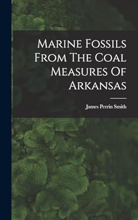 marine fossils from the coal measures of arkansas 1st edition james perrin smith 1017255822, 978-1017255829