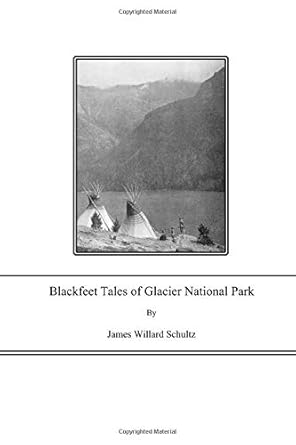blackfeet tales of glacier national park 1st edition james willard schultz 1636006590, 978-1636006598