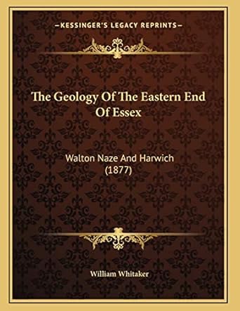 the geology of the eastern end of essex walton naze and harwich 1st edition william whitaker 1167158717,