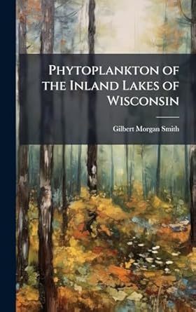 phytoplankton of the inland lakes of wisconsin 1st edition gilbert morgan smith 1023869128, 978-1023869126