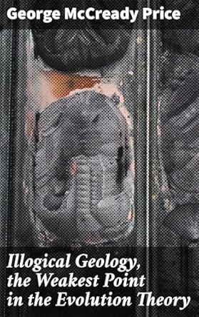 illogical geology the weakest point in the evolution theory 1st edition george mccready price 1023267527,