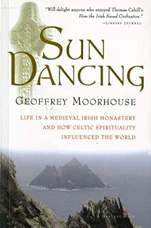 sun dancing life in a medieval irish monastery and how celtic spirituality influenced the world 1st edition