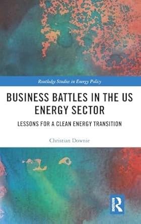 business battles in the us energy sector lessons for a clean energy transition 1st edition christian downie