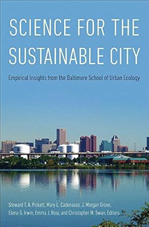 science for the sustainable city empirical insights from the baltimore school of urban ecology 1st edition