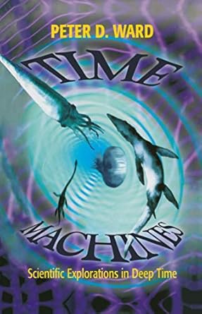 time machines scientific explorations in deep time 1st edition peter d ward 038798416x, 978-0387984162