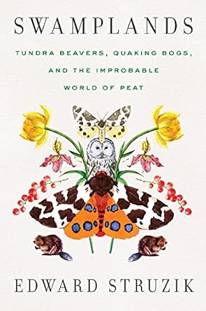 swamplands tundra beavers quaking bogs and the improbable world of peat 1st edition edward struzik