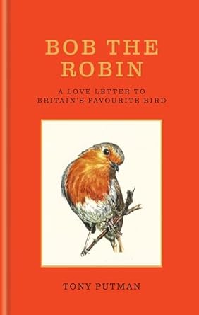 bob the robin a love letter to britains favourite bird 1st edition tony putman 1856755312, 978-1856755313