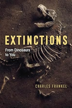 extinctions from dinosaurs to you 1st edition charles frankel 022674101x, 978-0226741017