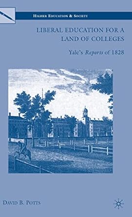 liberal education for a land of colleges yales reports of 1828 1st edition d potts 0230622038, 978-0230622036