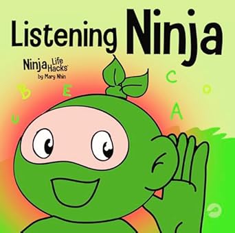 listening ninja a childrens book about active listening and learning how to listen 1st edition mary nhin