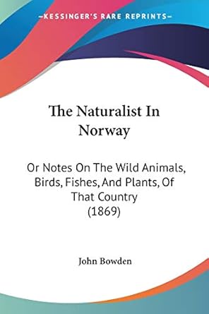 the naturalist in norway or notes on the wild animals birds fishes and plants of that country 1st edition rev
