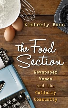 the food section newspaper women and the culinary community 1st edition kimberly wilmot voss 1442227206,